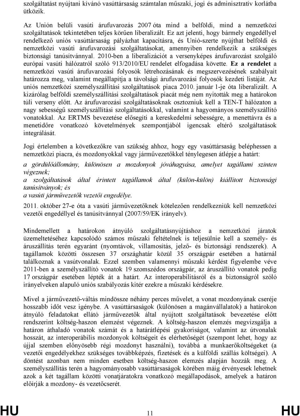 Ez azt jelenti, hogy bármely engedéllyel rendelkező uniós vasúttársaság pályázhat kapacitásra, és Unió-szerte nyújthat belföldi és nemzetközi vasúti árufuvarozási szolgáltatásokat, amennyiben