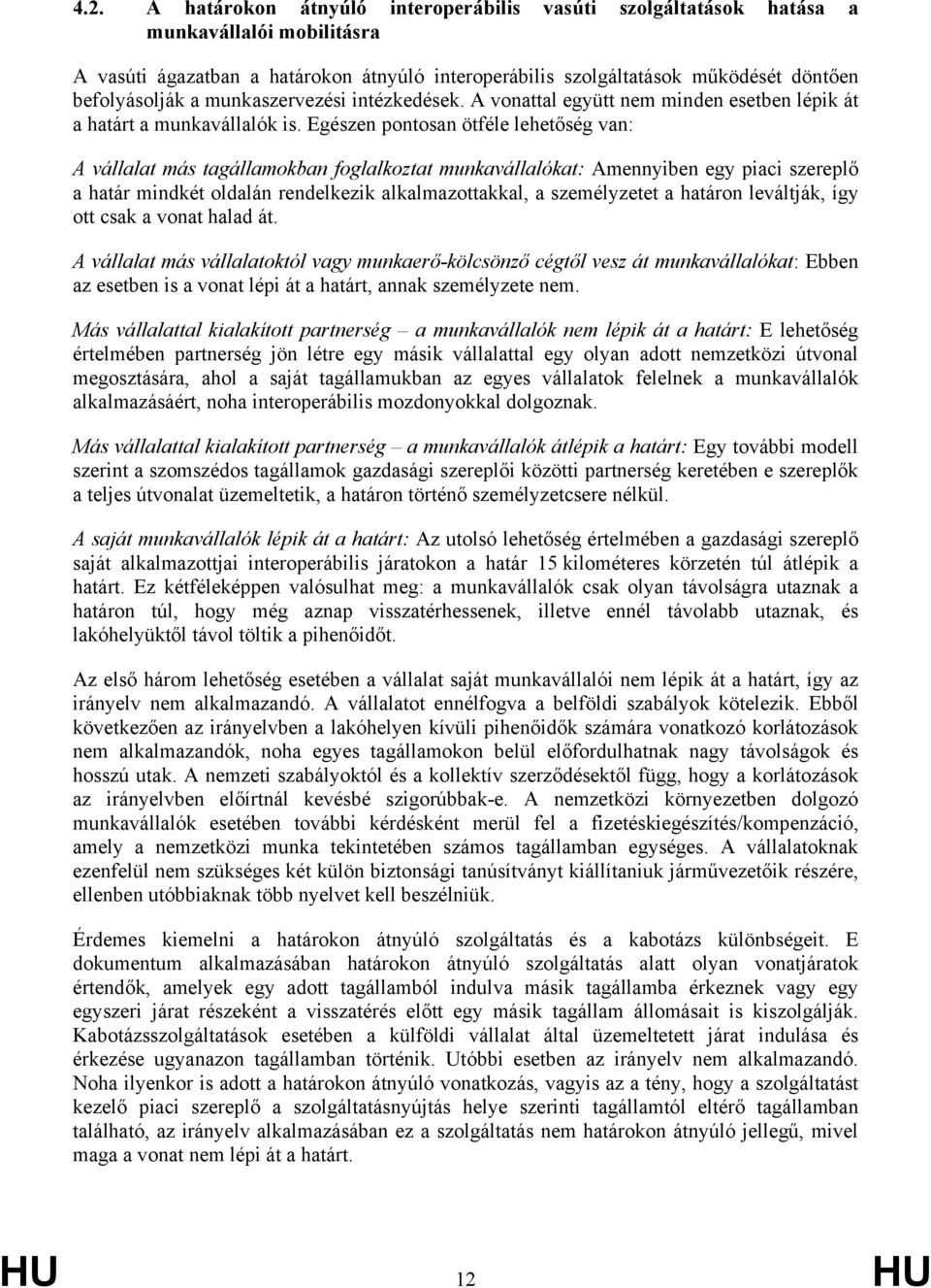 Egészen pontosan ötféle lehetőség van: A vállalat más tagállamokban foglalkoztat munkavállalókat: Amennyiben egy piaci szereplő a határ mindkét oldalán rendelkezik alkalmazottakkal, a személyzetet a