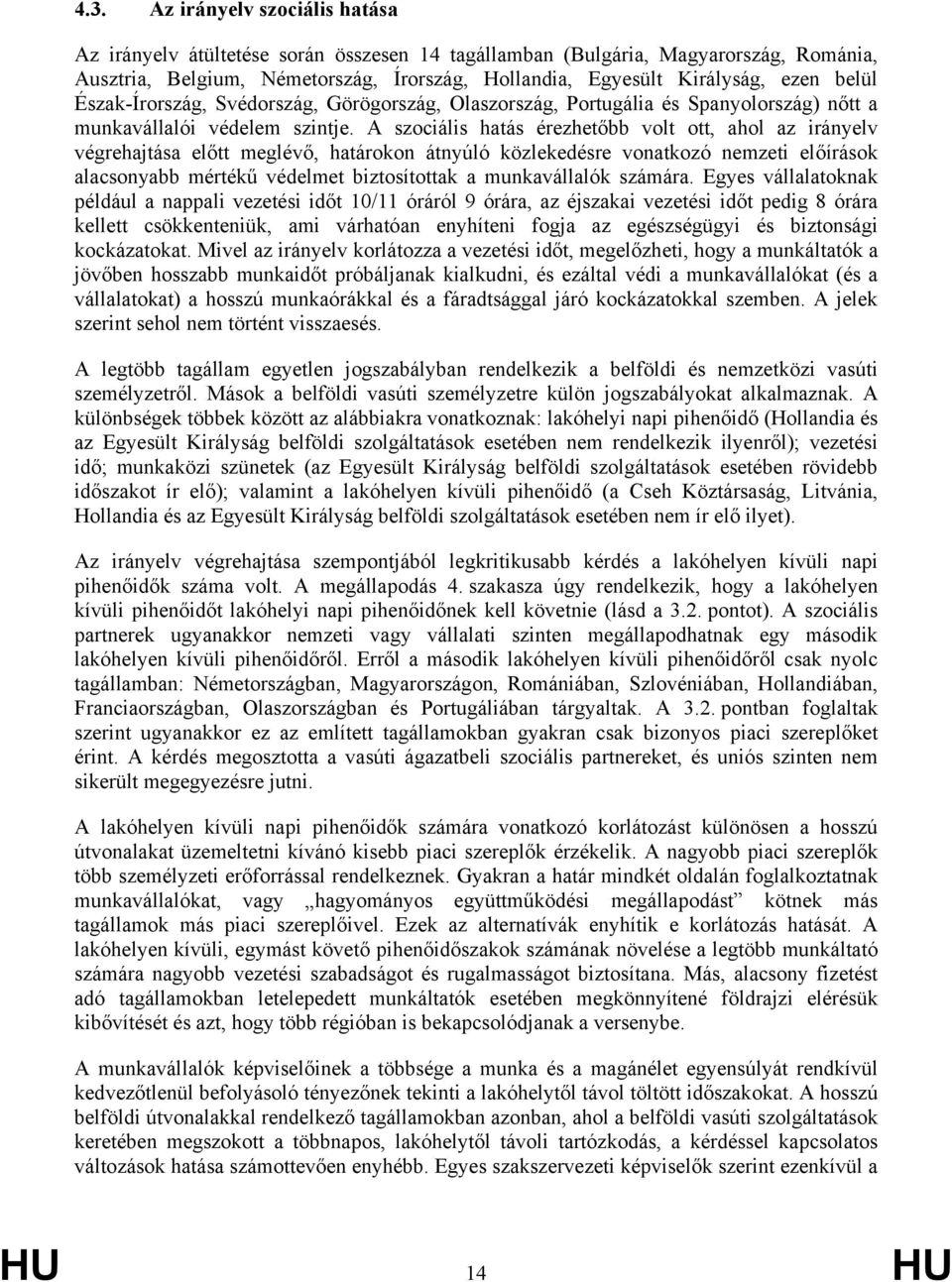 A szociális hatás érezhetőbb volt ott, ahol az irányelv végrehajtása előtt meglévő, határokon átnyúló közlekedésre vonatkozó nemzeti előírások alacsonyabb mértékű védelmet biztosítottak a