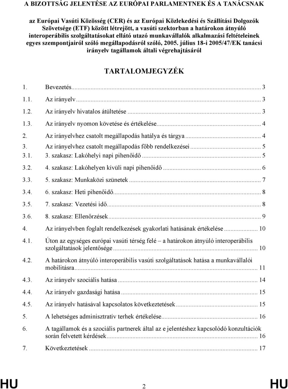 július 18-i 2005/47/EK tanácsi irányelv tagállamok általi végrehajtásáról TARTALOMJEGYZÉK 1. Bevezetés... 3 1.1. Az irányelv... 3 1.2. Az irányelv hivatalos átültetése... 3 1.3. Az irányelv nyomon követése és értékelése.