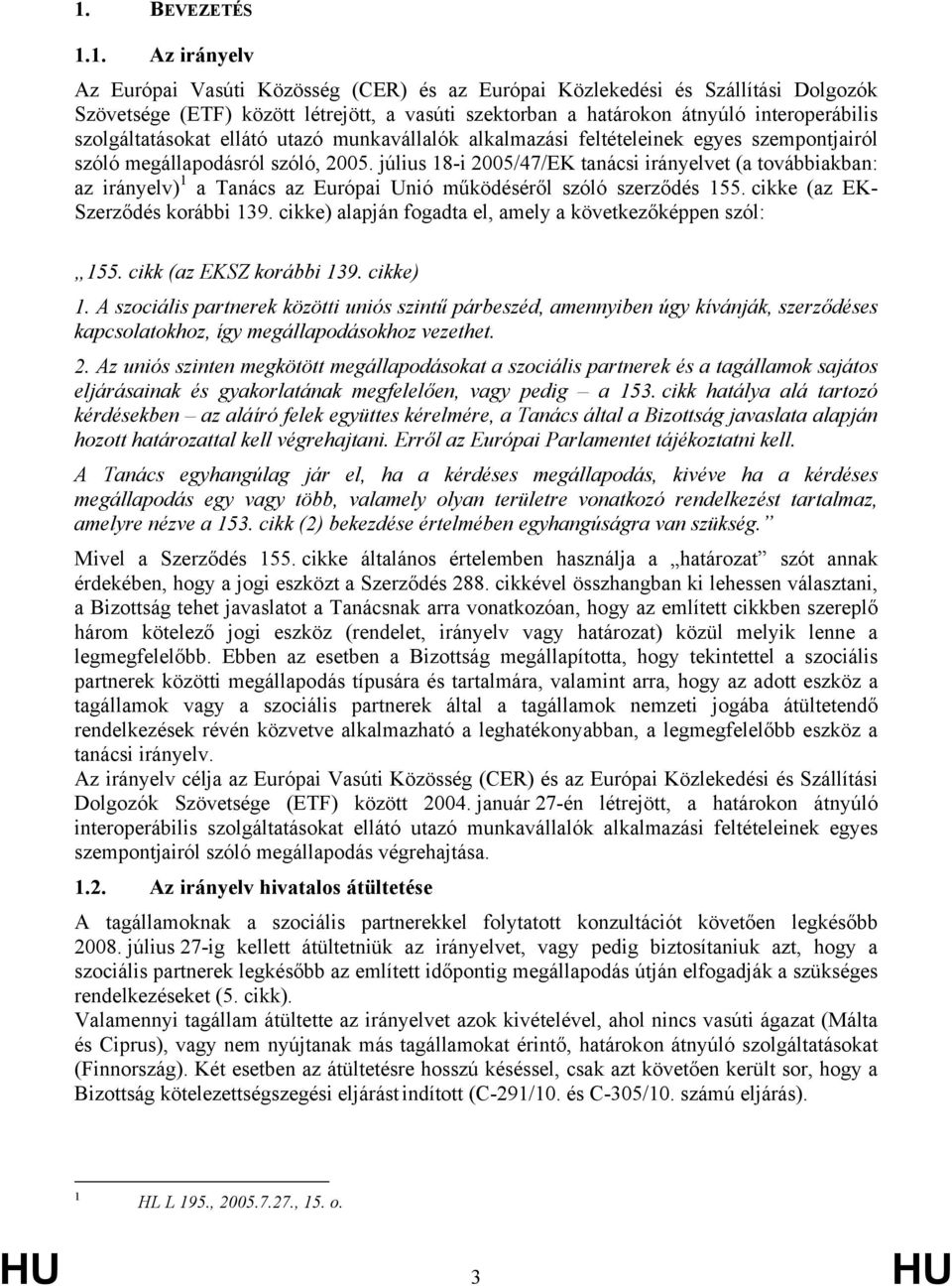 július 18-i 2005/47/EK tanácsi irányelvet (a továbbiakban: az irányelv) 1 a Tanács az Európai Unió működéséről szóló szerződés 155. cikke (az EK- Szerződés korábbi 139.
