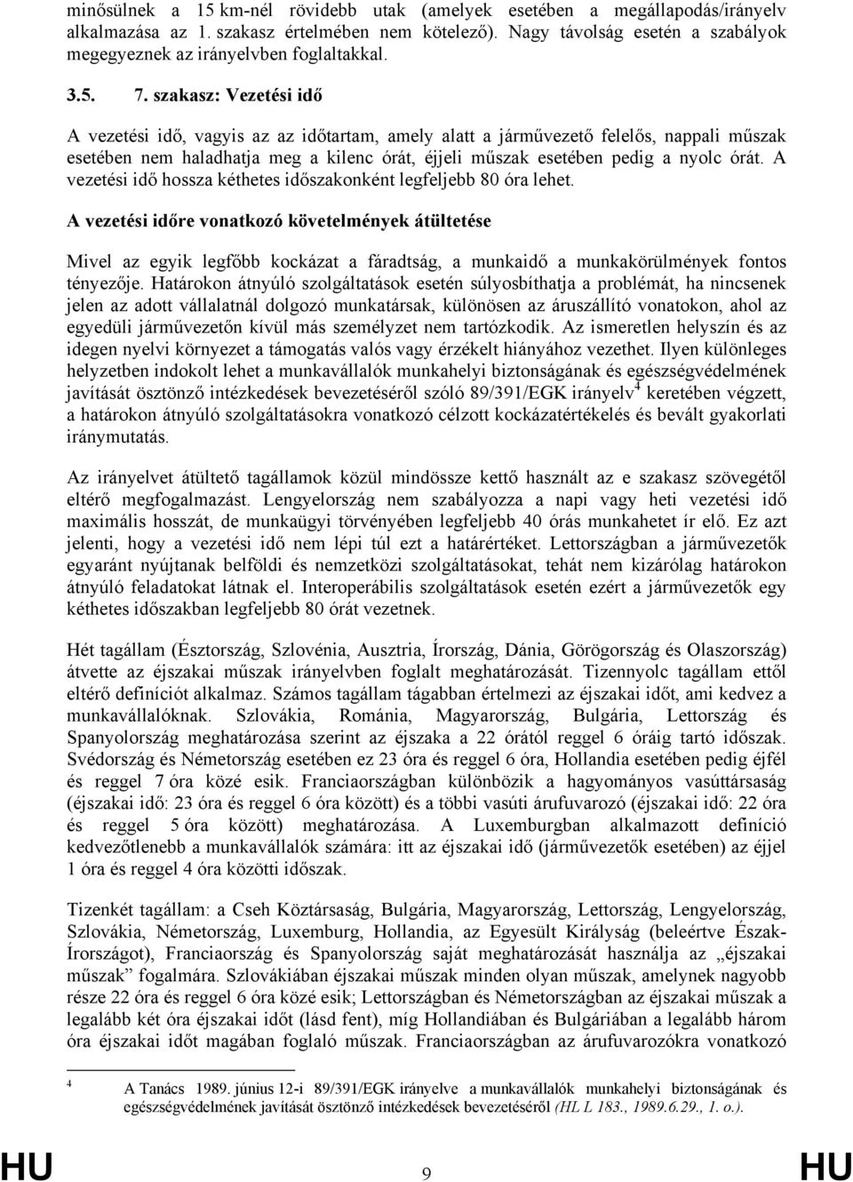 szakasz: Vezetési idő A vezetési idő, vagyis az az időtartam, amely alatt a járművezető felelős, nappali műszak esetében nem haladhatja meg a kilenc órát, éjjeli műszak esetében pedig a nyolc órát.