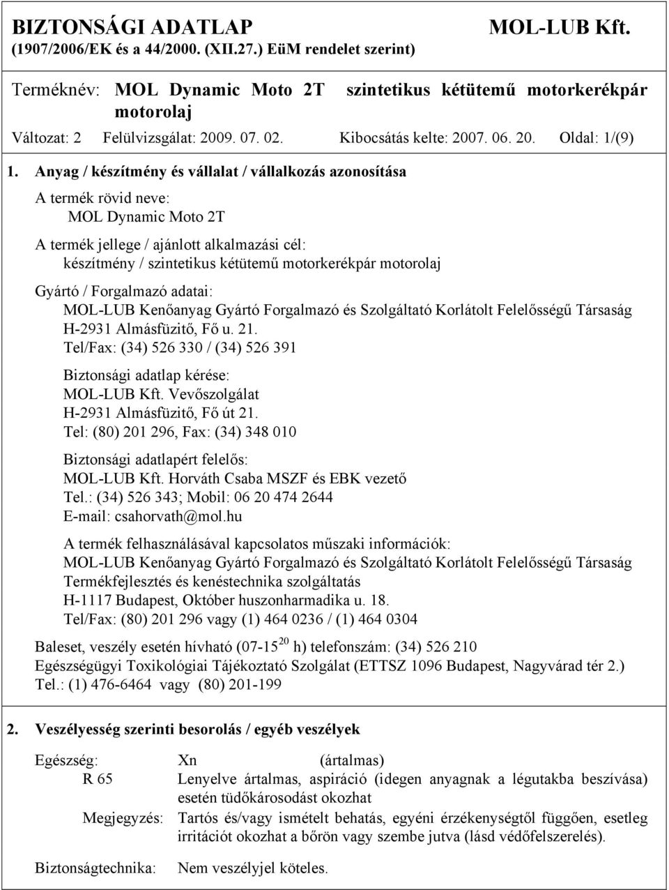 Anyag / készítmény és vállalat / vállalkozás azonosítása A termék rövid neve: MOL Dynamic Moto 2T A termék jellege / ajánlott alkalmazási cél: készítmény / szintetikus kétütemű motorkerékpár Gyártó /