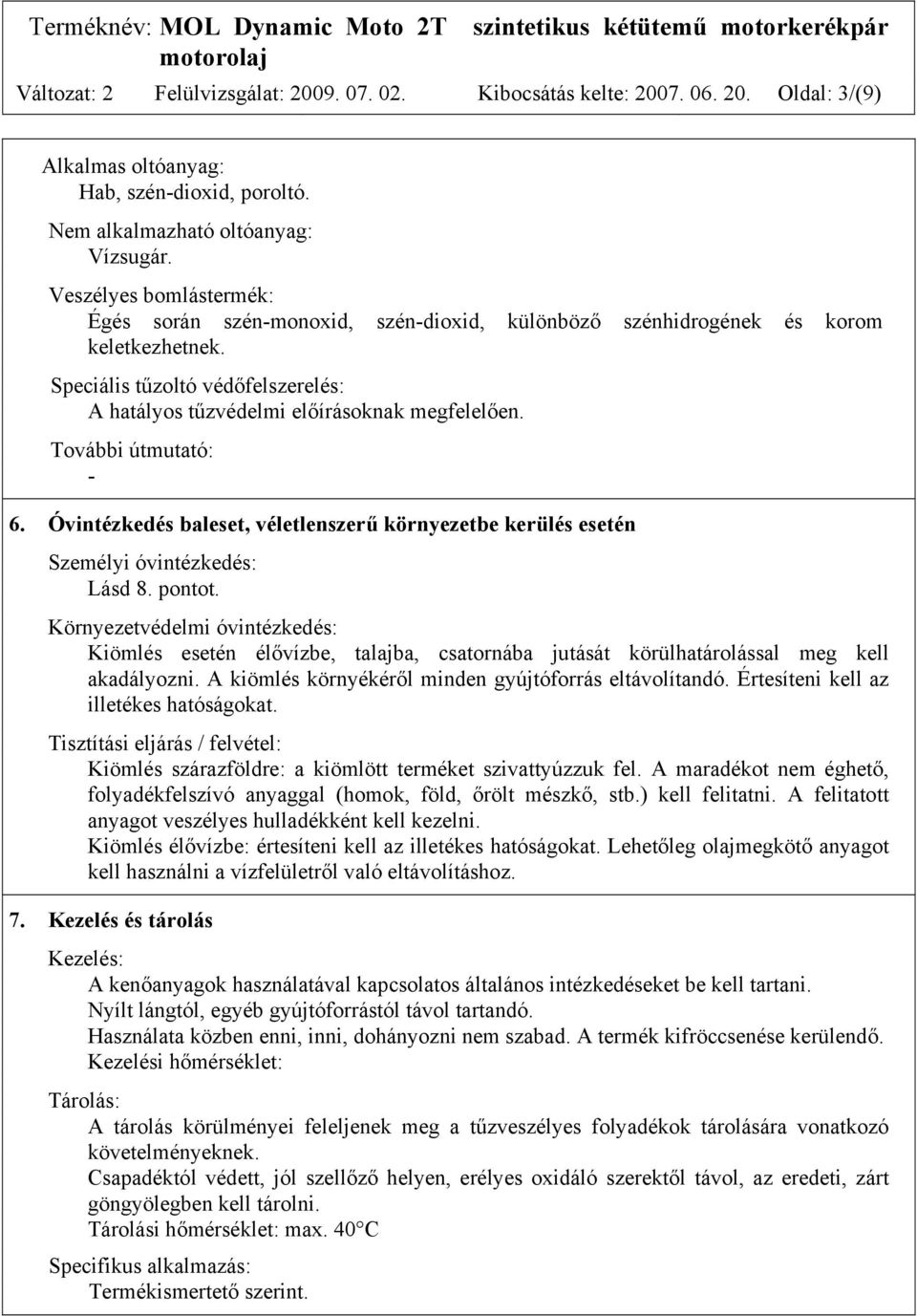 További útmutató: - 6. Óvintézkedés baleset, véletlenszerű környezetbe kerülés esetén Személyi óvintézkedés: Lásd 8. pontot.