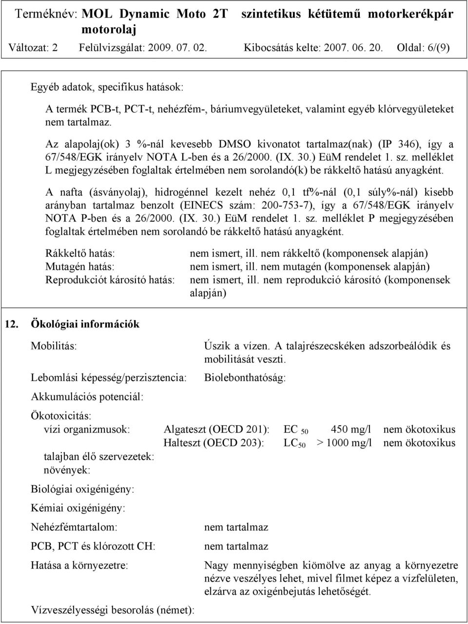 melléklet L megjegyzésében foglaltak értelmében nem sorolandó(k) be rákkeltő hatású anyagként.