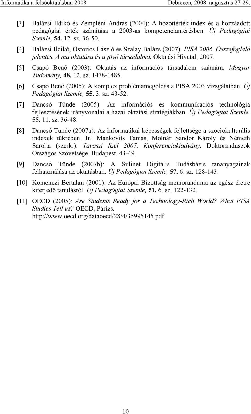 [5] Csapó Benő (2003): Oktatás az információs társadalom számára. Magyar Tudomány, 48. 12. sz. 1478-1485. [6] Csapó Benő (2005): A komplex problémamegoldás a PISA 2003 vizsgálatban.