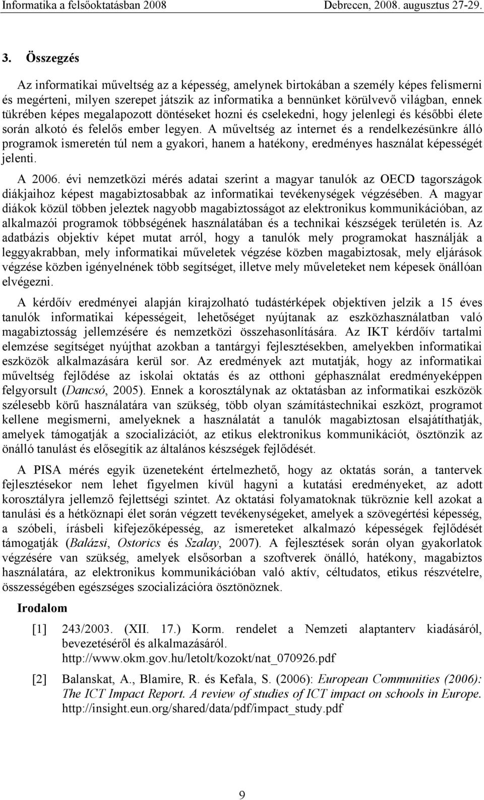 A műveltség az internet és a rendelkezésünkre álló programok ismeretén túl nem a gyakori, hanem a hatékony, eredményes használat képességét jelenti. A 2006.