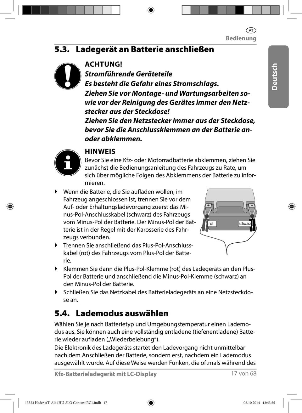 Ziehen Sie den Netzstecker immer aus der Steckdose, bevor Sie die Anschlussklemmen an der Batterie anoder abklemmen.
