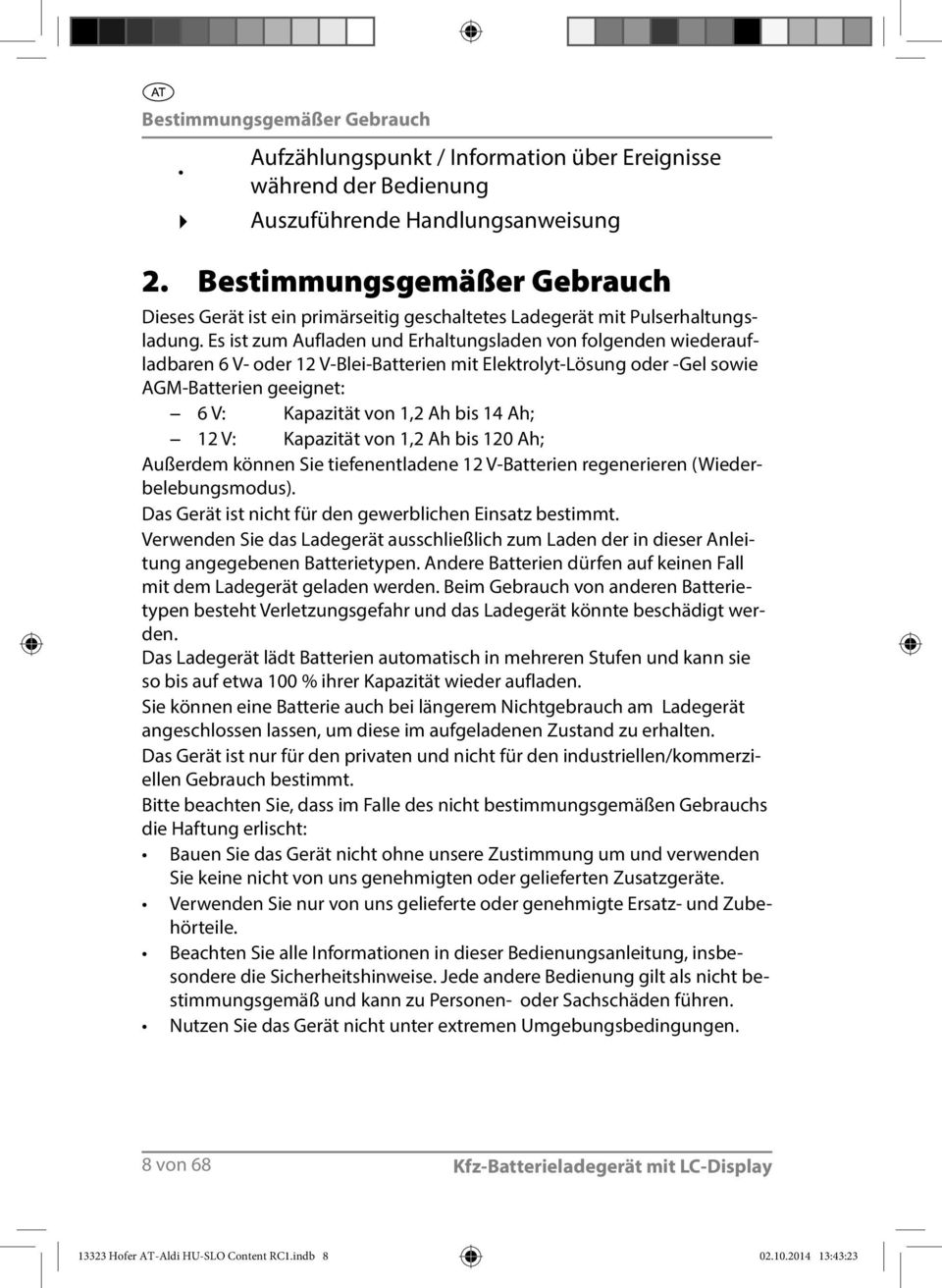 Es ist zum Aufladen und Erhaltungsladen von folgenden wiederaufladbaren 6 V- oder 12 V-Blei-Batterien mit Elektrolyt-Lösung oder -Gel sowie AGM-Batterien geeignet: 6 V: Kapazität von 1,2 Ah bis 14