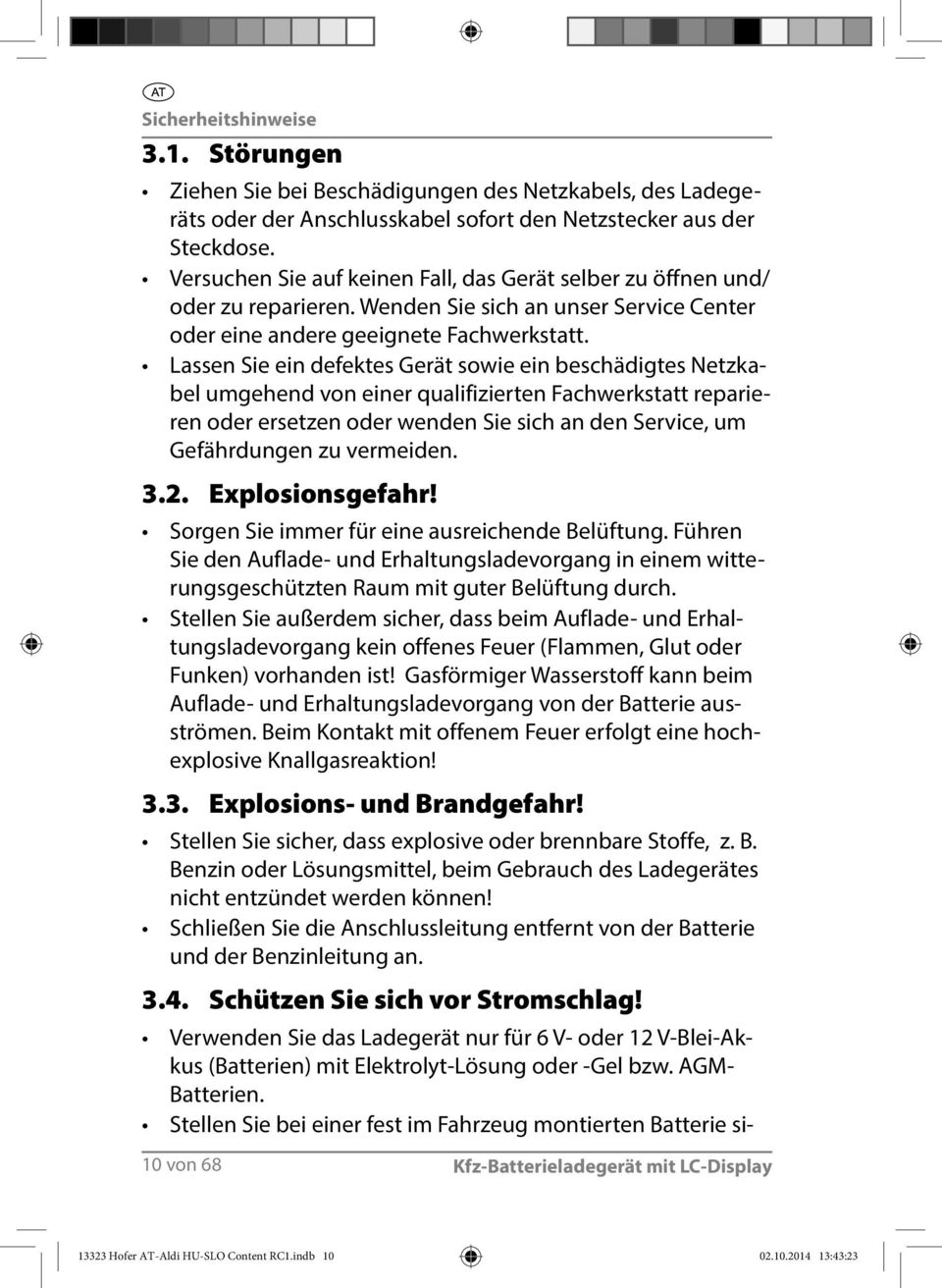 Lassen Sie ein defektes Gerät sowie ein beschädigtes Netzkabel umgehend von einer qualifizierten Fachwerkstatt reparieren oder ersetzen oder wenden Sie sich an den Service, um Gefährdungen zu
