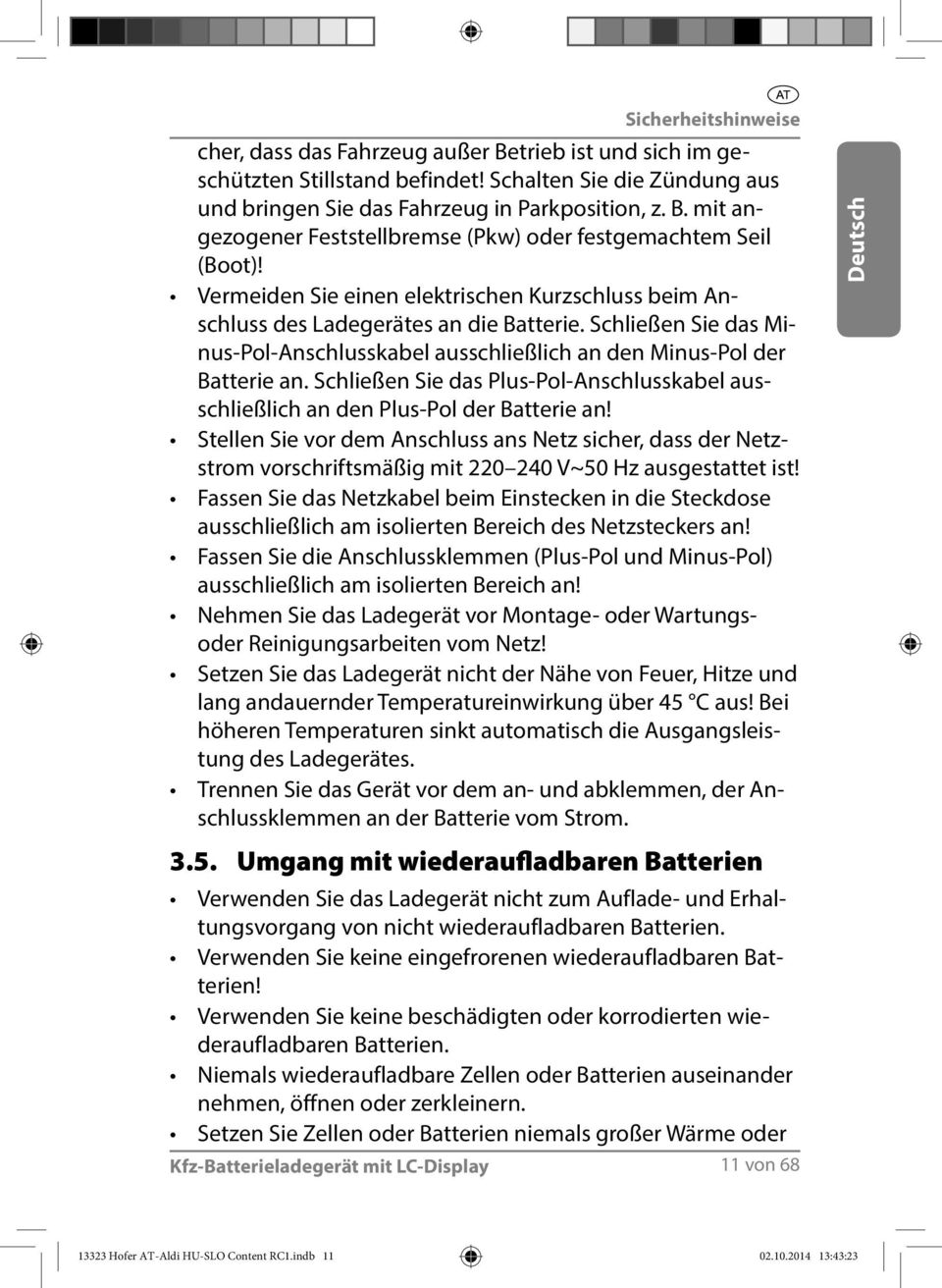 Schließen Sie das Plus-Pol-Anschlusskabel ausschließlich an den Plus-Pol der Batterie an!