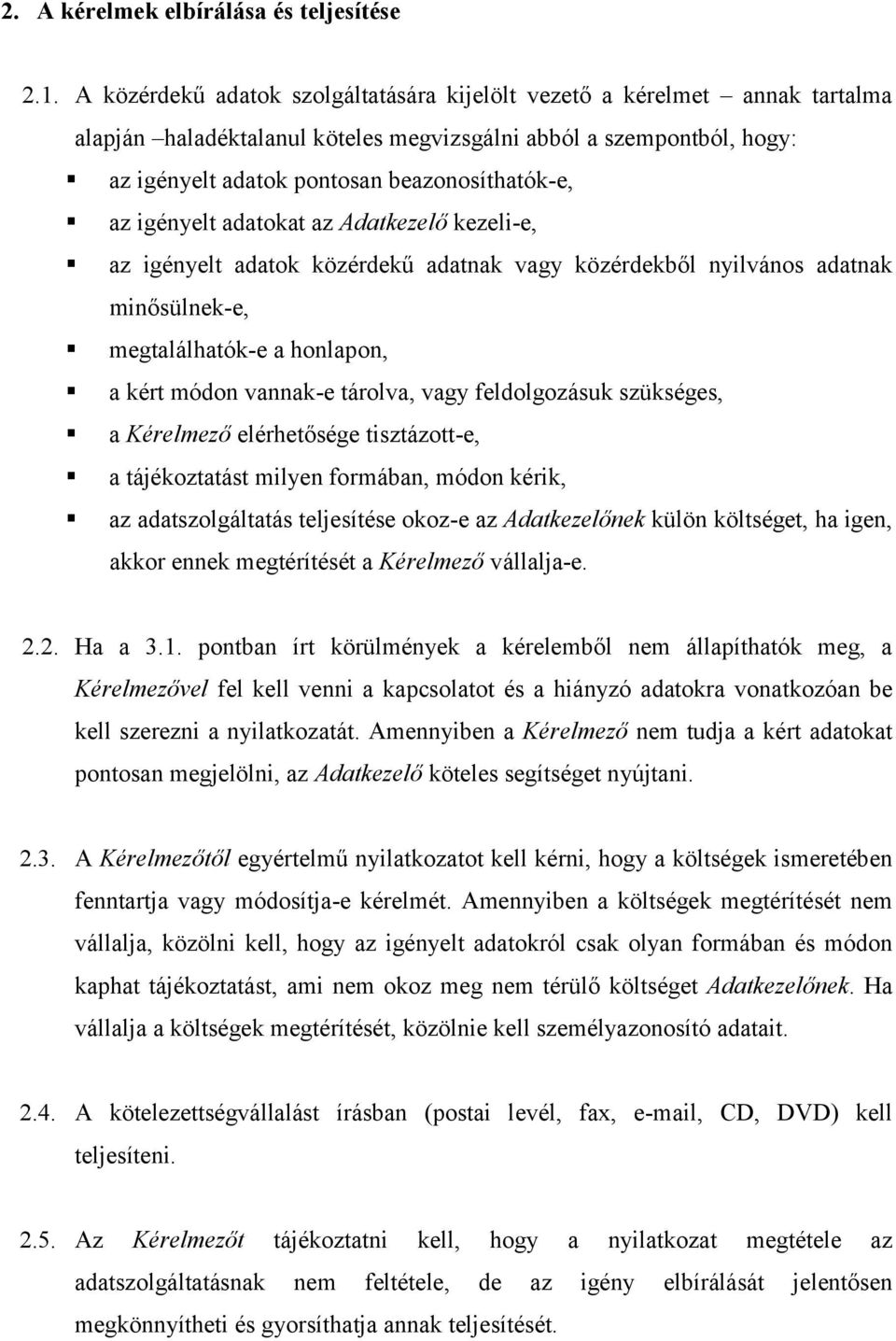 igényelt adatokat az Adatkezelő kezeli-e, az igényelt adatok közérdekű adatnak vagy közérdekből nyilvános adatnak minősülnek-e, megtalálhatók-e a honlapon, a kért módon vannak-e tárolva, vagy