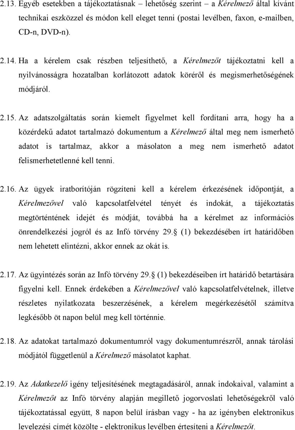 Az adatszolgáltatás során kiemelt figyelmet kell fordítani arra, hogy ha a közérdekű adatot tartalmazó dokumentum a Kérelmező által meg nem ismerhető adatot is tartalmaz, akkor a másolaton a meg nem