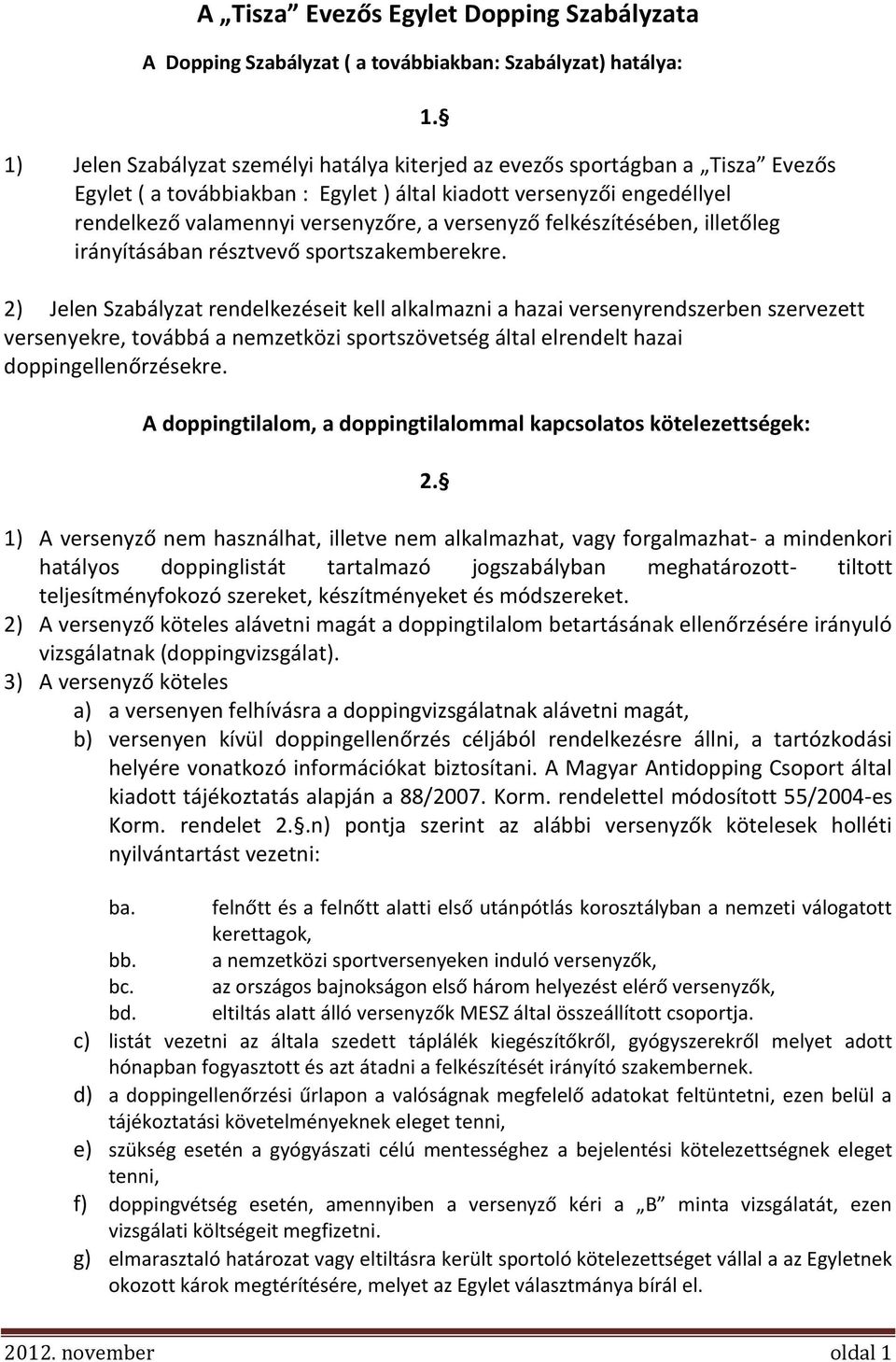 versenyző felkészítésében, illetőleg irányításában résztvevő sportszakemberekre.