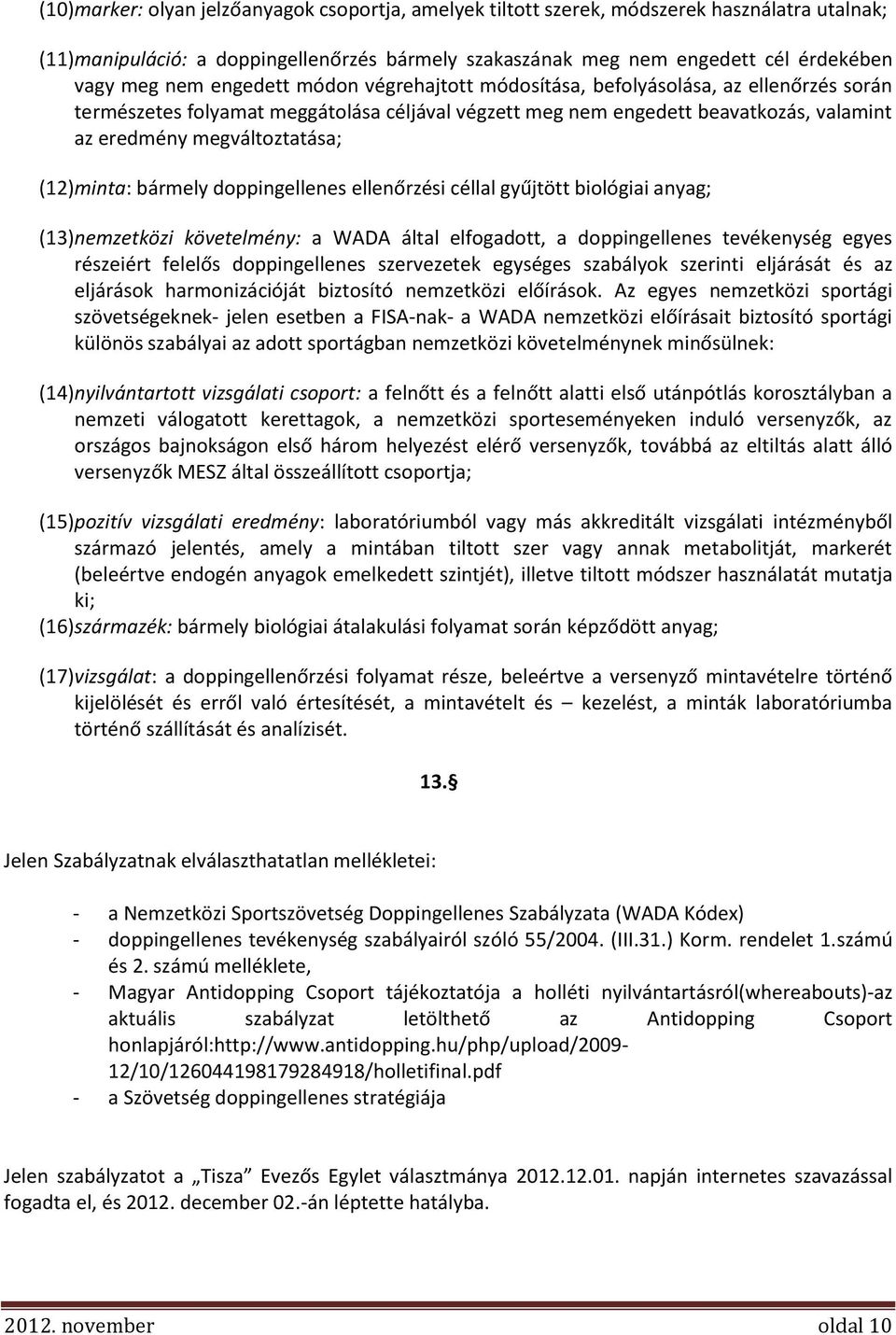 minta: bármely doppingellenes ellenőrzési céllal gyűjtött biológiai anyag; (13) nemzetközi követelmény: a WADA által elfogadott, a doppingellenes tevékenység egyes részeiért felelős doppingellenes