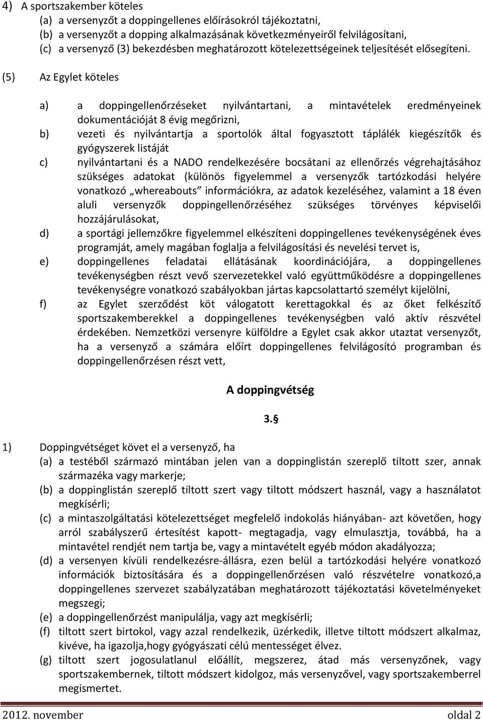 (5) Az Egylet köteles a) a doppingellenőrzéseket nyilvántartani, a mintavételek eredményeinek dokumentációját 8 évig megőrizni, b) vezeti és nyilvántartja a sportolók által fogyasztott táplálék