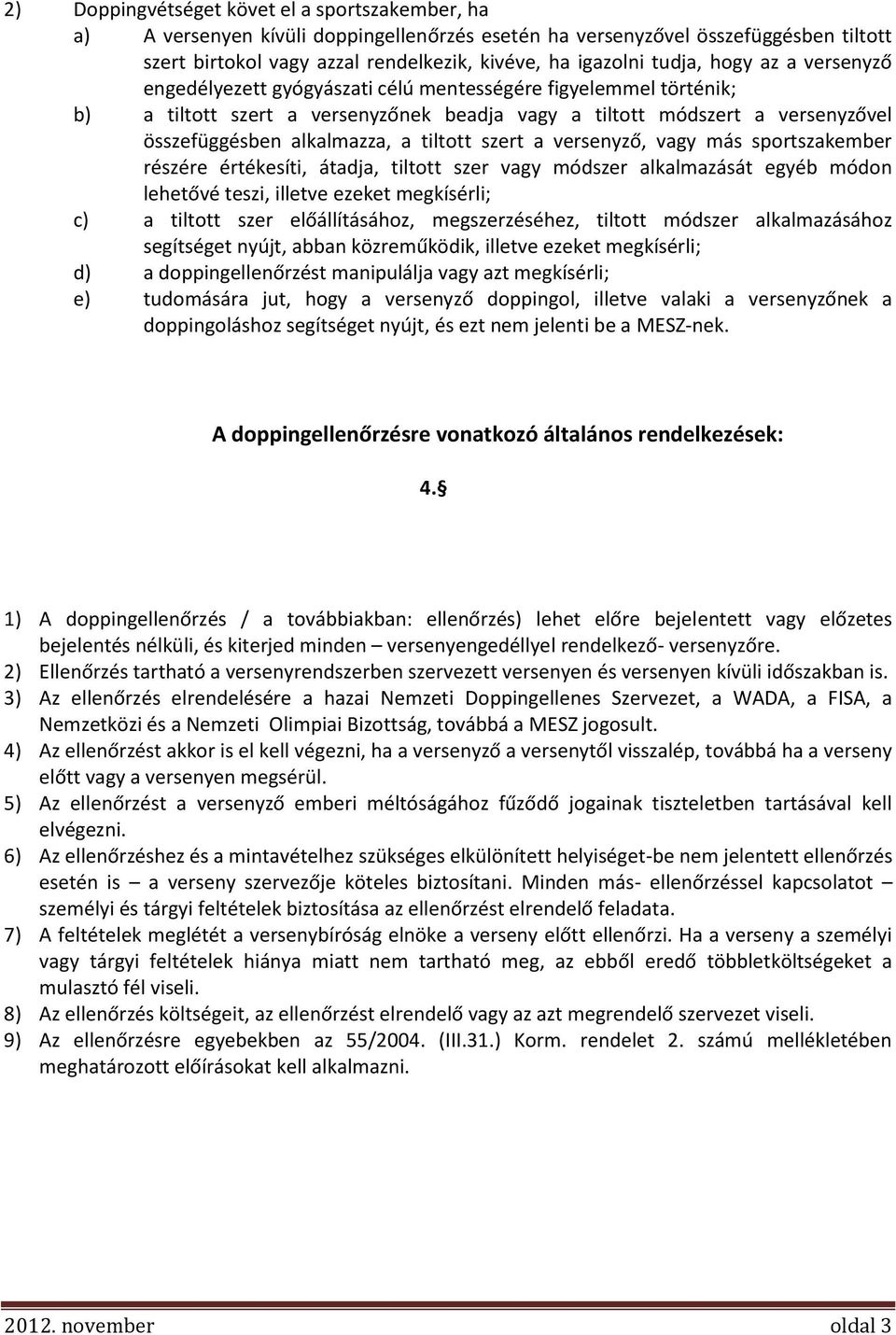 a tiltott szert a versenyző, vagy más sportszakember részére értékesíti, átadja, tiltott szer vagy módszer alkalmazását egyéb módon lehetővé teszi, illetve ezeket megkísérli; c) a tiltott szer