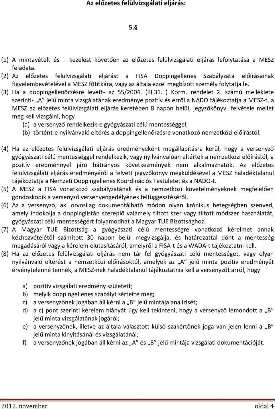 (3) Ha a doppingellenőrzésre levett- az 55/2004. (III.31. ) Korm. rendelet 2.