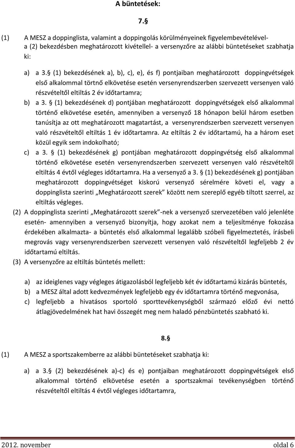 (1) bekezdésének a), b), c), e), és f) pontjaiban meghatározott doppingvétségek első alkalommal törtnő elkövetése esetén versenyrendszerben szervezett versenyen való részvételtől eltiltás 2 év