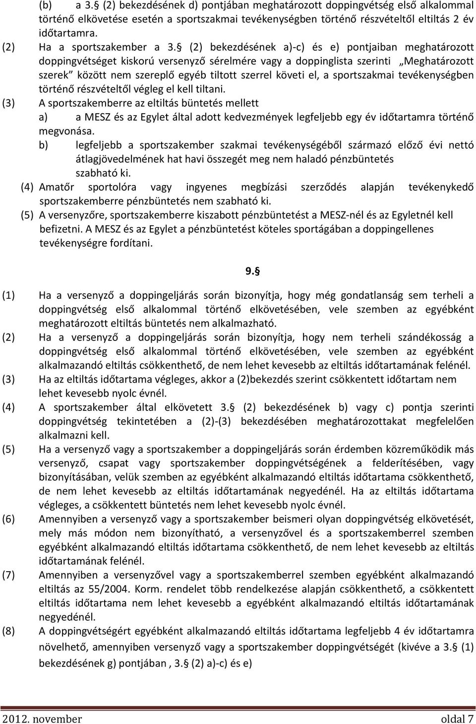 (2) bekezdésének a)-c) és e) pontjaiban meghatározott doppingvétséget kiskorú versenyző sérelmére vagy a doppinglista szerinti Meghatározott szerek között nem szereplő egyéb tiltott szerrel követi