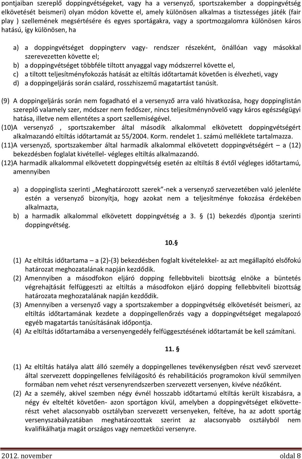 szerevezetten követte el; b) a doppingvétséget többféle tiltott anyaggal vagy módszerrel követte el, c) a tiltott teljesítményfokozás hatását az eltiltás időtartamát követően is élvezheti, vagy d) a