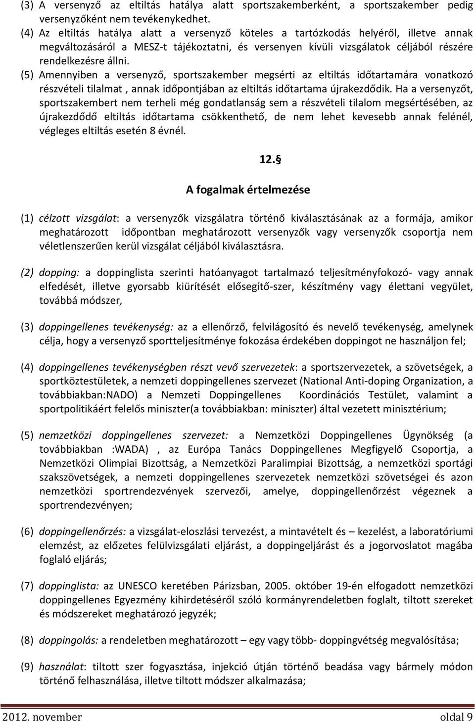 (5) Amennyiben a versenyző, sportszakember megsérti az eltiltás időtartamára vonatkozó részvételi tilalmat, annak időpontjában az eltiltás időtartama újrakezdődik.