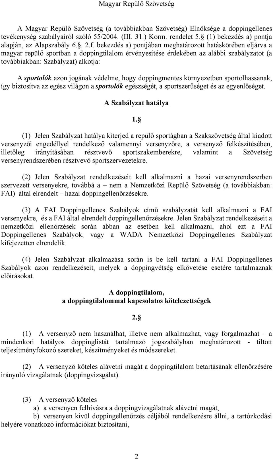 bekezdés a) pontjában meghatározott hatáskörében eljárva a magyar repülő sportban a doppingtilalom érvényesítése érdekében az alábbi szabályzatot (a továbbiakban: Szabályzat) alkotja: A sportolók