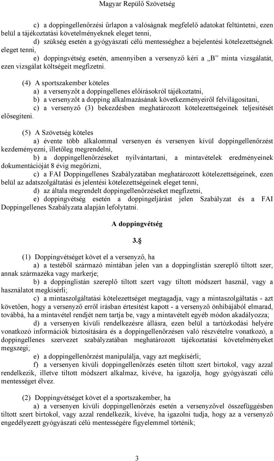 (4) A sportszakember köteles a) a versenyzőt a doppingellenes előírásokról tájékoztatni, b) a versenyzőt a dopping alkalmazásának következményeiről felvilágosítani, c) a versenyző (3) bekezdésben