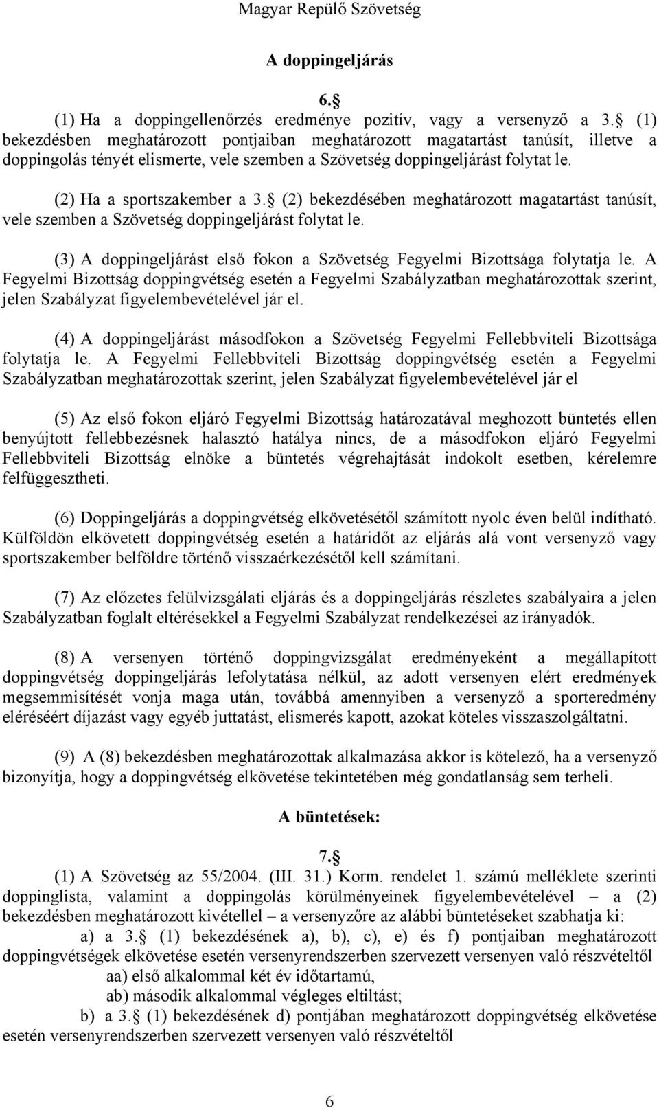 (2) bekezdésében meghatározott magatartást tanúsít, vele szemben a Szövetség doppingeljárást folytat le. (3) A doppingeljárást első fokon a Szövetség Fegyelmi Bizottsága folytatja le.