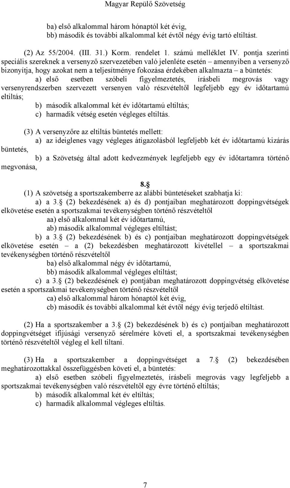 első esetben szóbeli figyelmeztetés, írásbeli megrovás vagy versenyrendszerben szervezett versenyen való részvételtől legfeljebb egy év időtartamú eltiltás; b) második alkalommal két év időtartamú