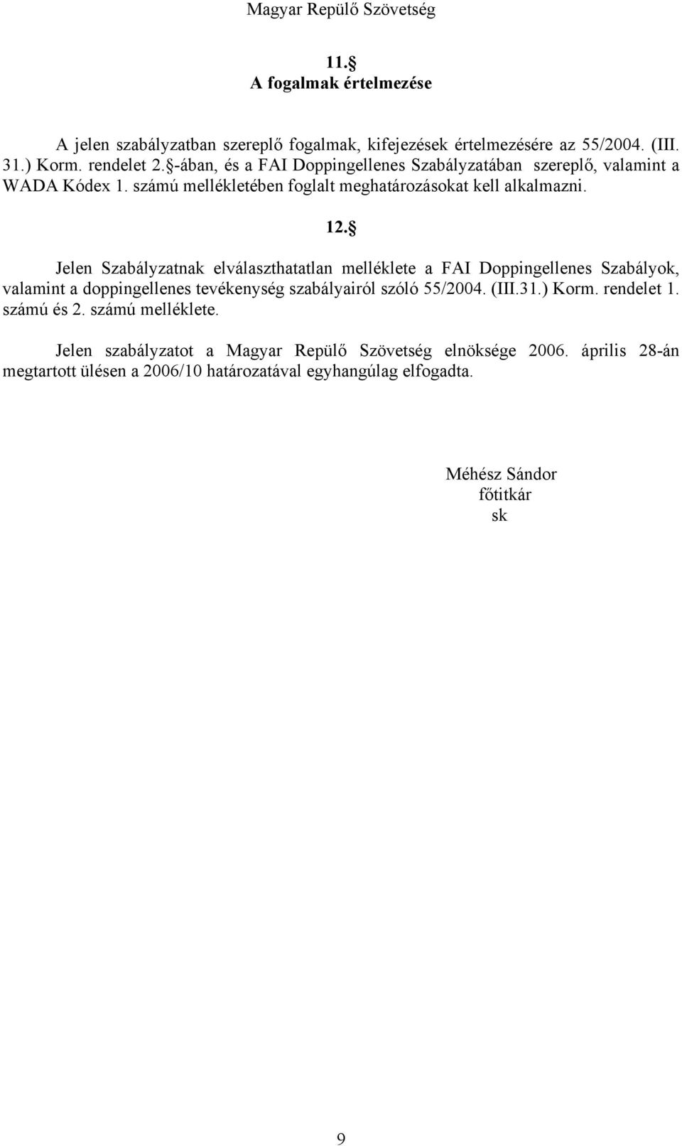 Jelen Szabályzatnak elválaszthatatlan melléklete a FAI Doppingellenes Szabályok, valamint a doppingellenes tevékenység szabályairól szóló 55/2004. (III.31.) Korm.