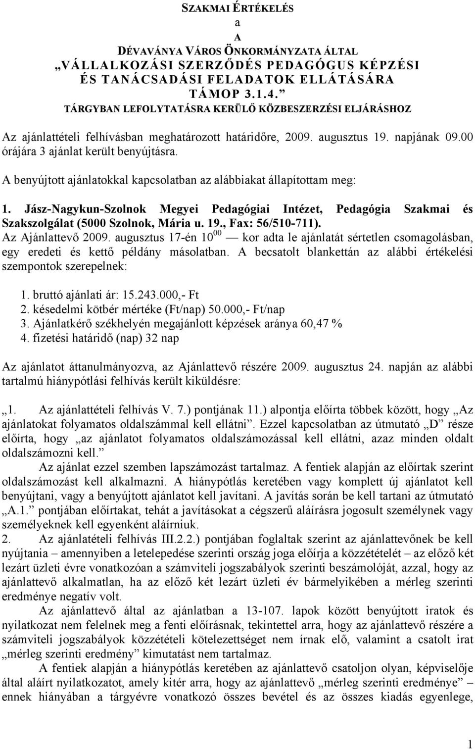 A benyújtott ajánlatokkal kapcsolatban az alábbiakat állapítottam meg: 1. Jász-Nagykun-Szolnok Megyei Pedagógiai Intézet, Pedagógia Szakmai és Szakszolgálat (5000 Szolnok, Mária u. 19.