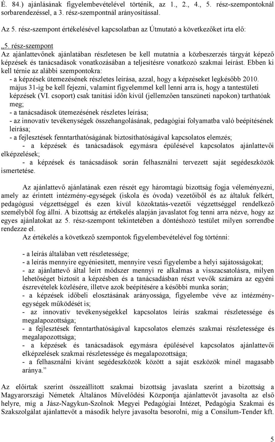 rész-szempont Az ajánlattevőnek ajánlatában részletesen be kell mutatnia a közbeszerzés tárgyát képező képzések és tanácsadások vonatkozásában a teljesítésre vonatkozó szakmai leírást.