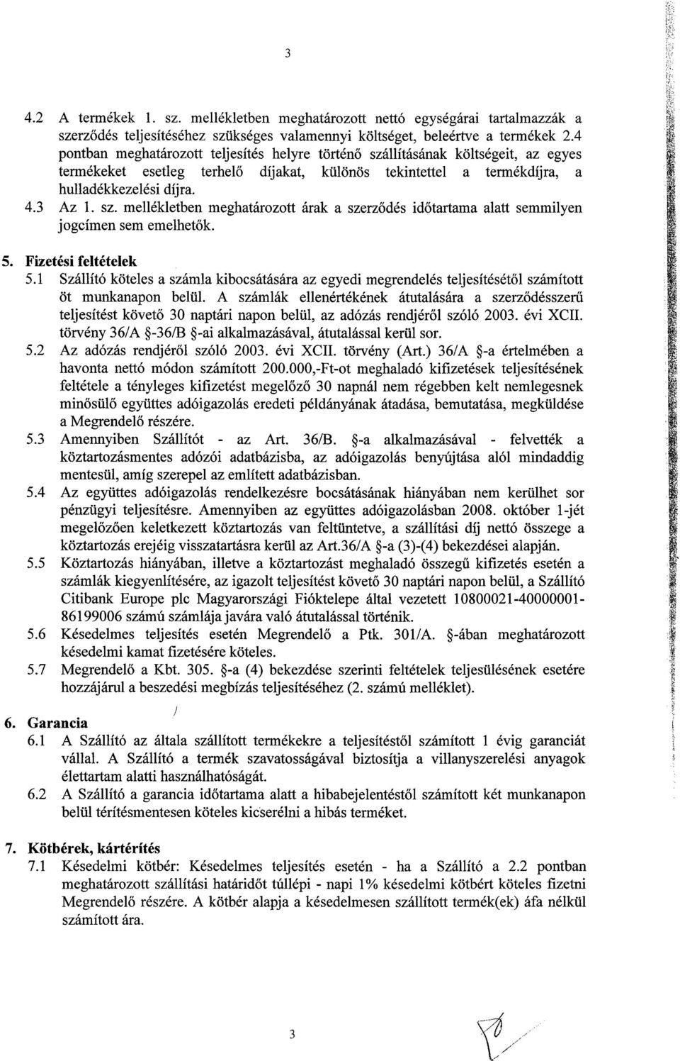 5. Fizetési feltételek 5.1 Szállító köteles a számla kibocsátására az egyedi megrendelés teljesítésétől számított öt munkanapon belül.