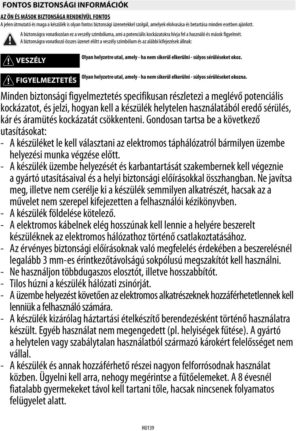 A biztonságra vonatkozó összes üzenet előtt a veszély szimbólum és az alábbi kifejezések állnak: VESZÉLY FIGYELMEZTETÉS Olyan helyzetre utal, amely - ha nem sikerül elkerülni - súlyos sérüléseket