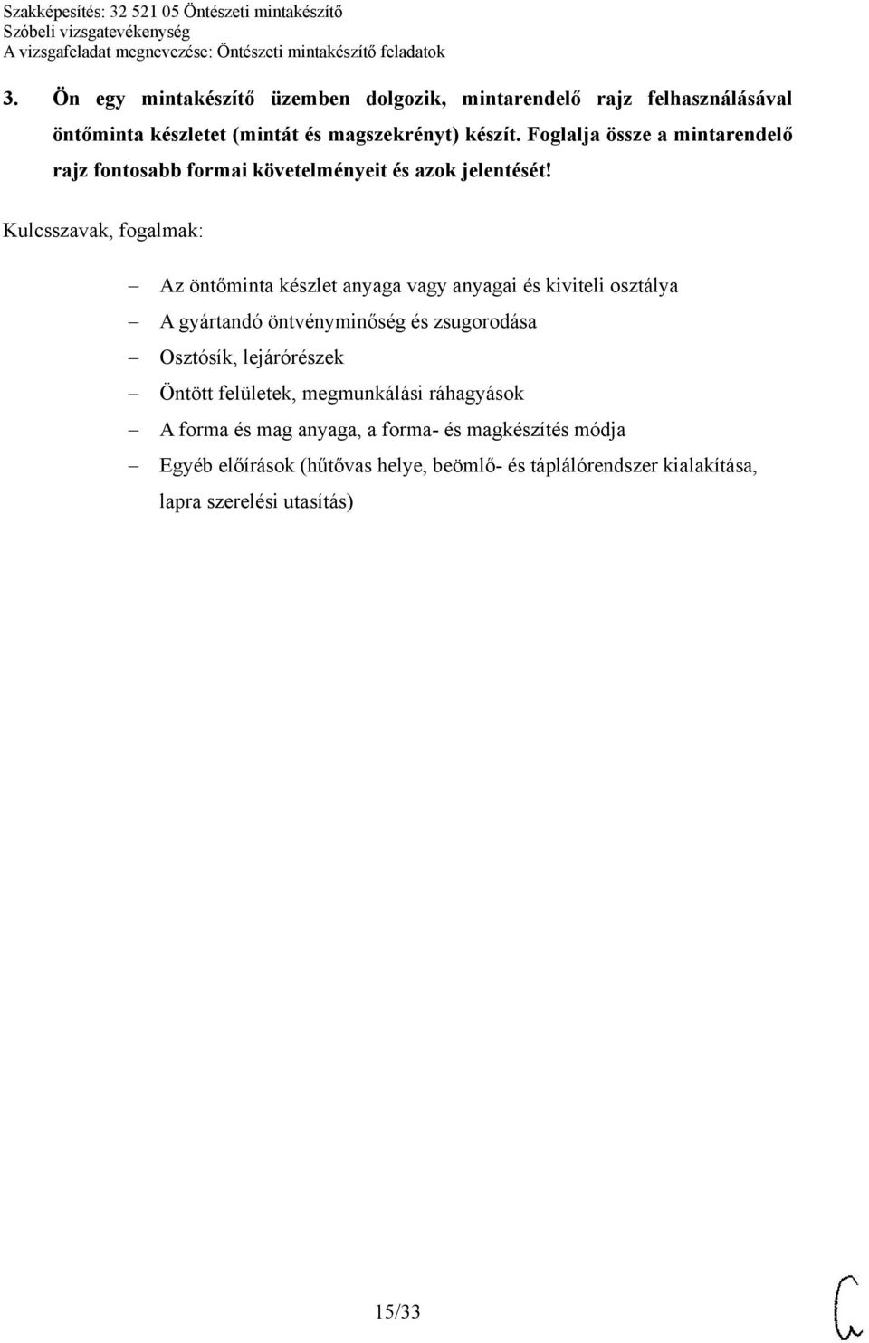 Az öntőminta készlet anyaga vagy anyagai és kiviteli osztálya A gyártandó öntvényminőség és zsugorodása Osztósík, lejárórészek Öntött