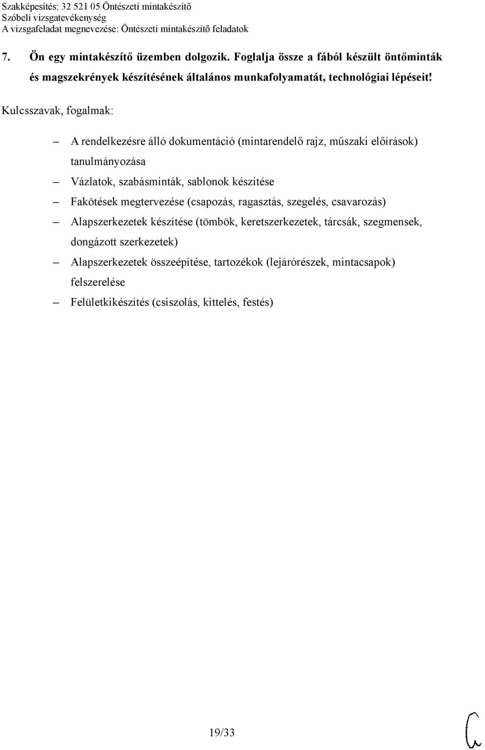 A rendelkezésre álló dokumentáció (mintarendelő rajz, műszaki előírások) tanulmányozása Vázlatok, szabásminták, sablonok készítése Fakötések