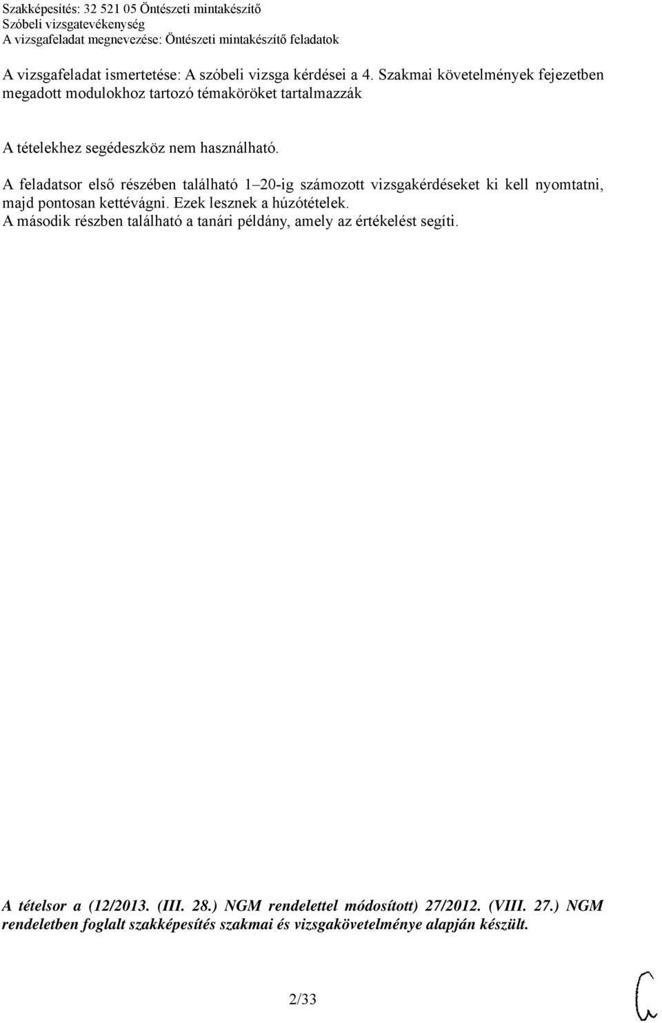 A feladatsor első részében található 1 20-ig számozott vizsgakérdéseket ki kell nyomtatni, majd pontosan kettévágni. Ezek lesznek a húzótételek.