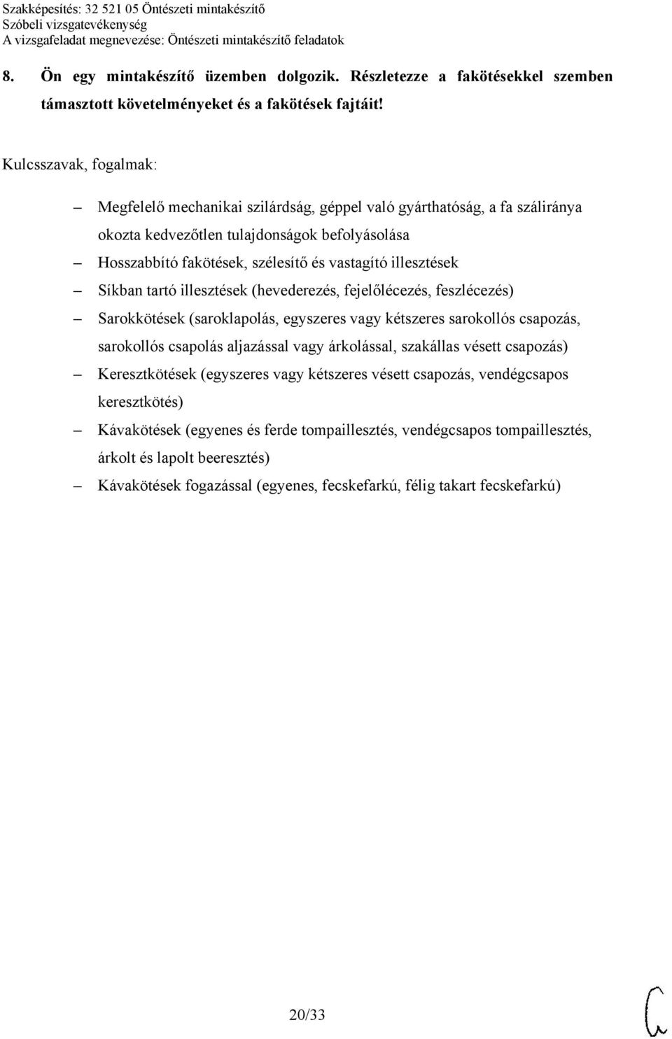 illesztések (hevederezés, fejelőlécezés, feszlécezés) Sarokkötések (saroklapolás, egyszeres vagy kétszeres sarokollós csapozás, sarokollós csapolás aljazással vagy árkolással, szakállas vésett