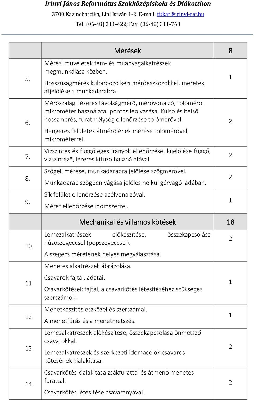 Külső és belső hosszmérés, furatmélység ellenőrzése tolómérővel. Hengeres felületek átmérőjének mérése tolómérővel, mikrométerrel.