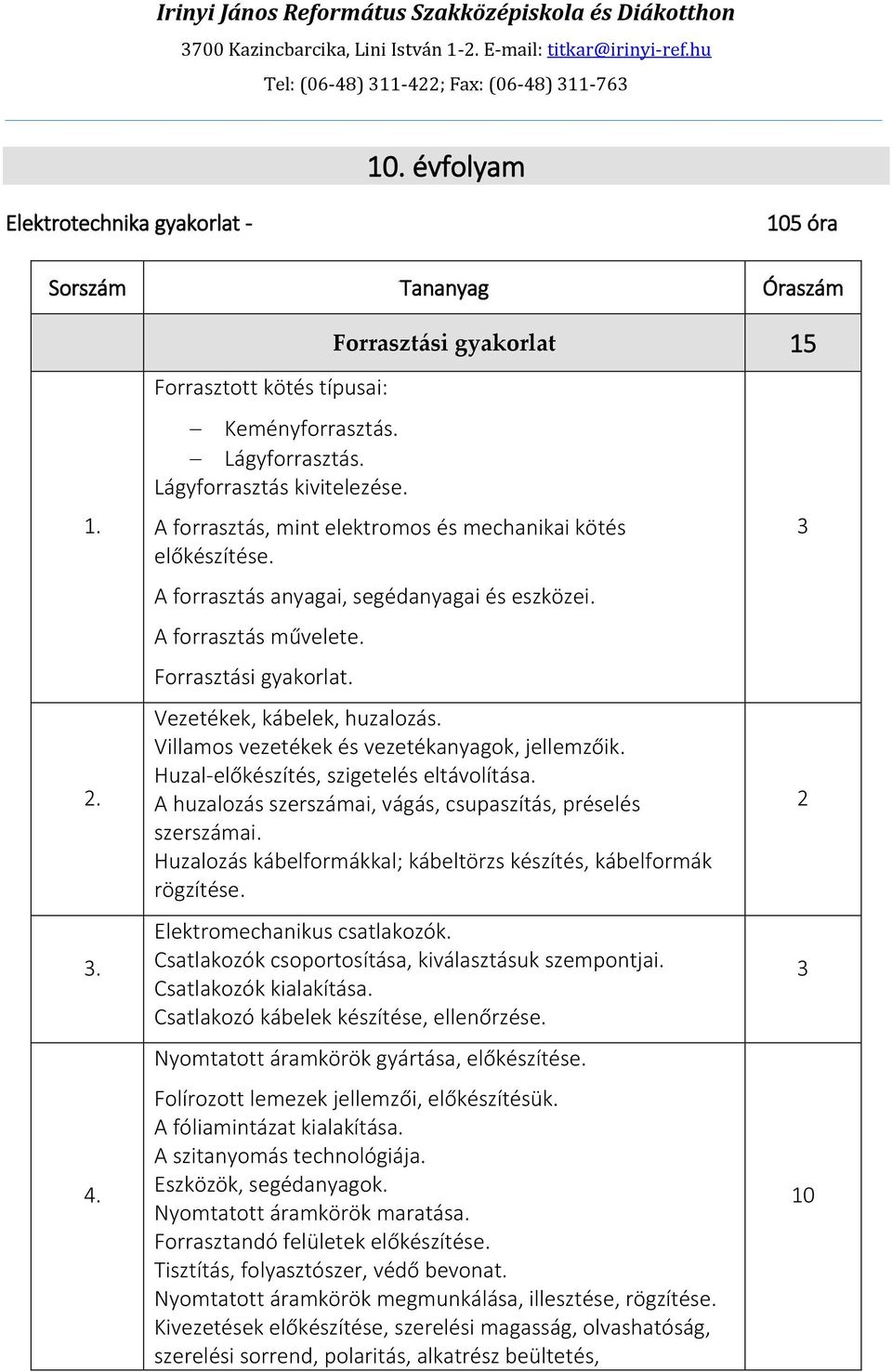 A forrasztás anyagai, segédanyagai és eszközei. A forrasztás művelete. Forrasztási gyakorlat. Vezetékek, kábelek, huzalozás. Villamos vezetékek és vezetékanyagok, jellemzőik.