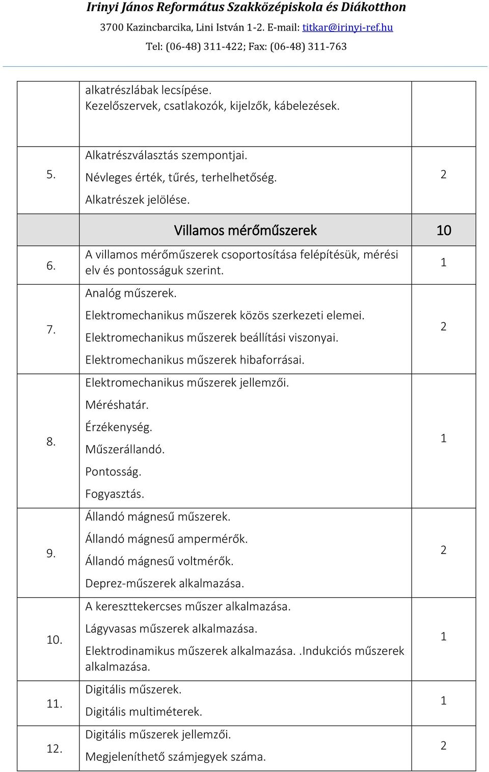 .. Villamos mérőműszerek 0 A villamos mérőműszerek csoportosítása felépítésük, mérési elv és pontosságuk szerint. Analóg műszerek. Elektromechanikus műszerek közös szerkezeti elemei.