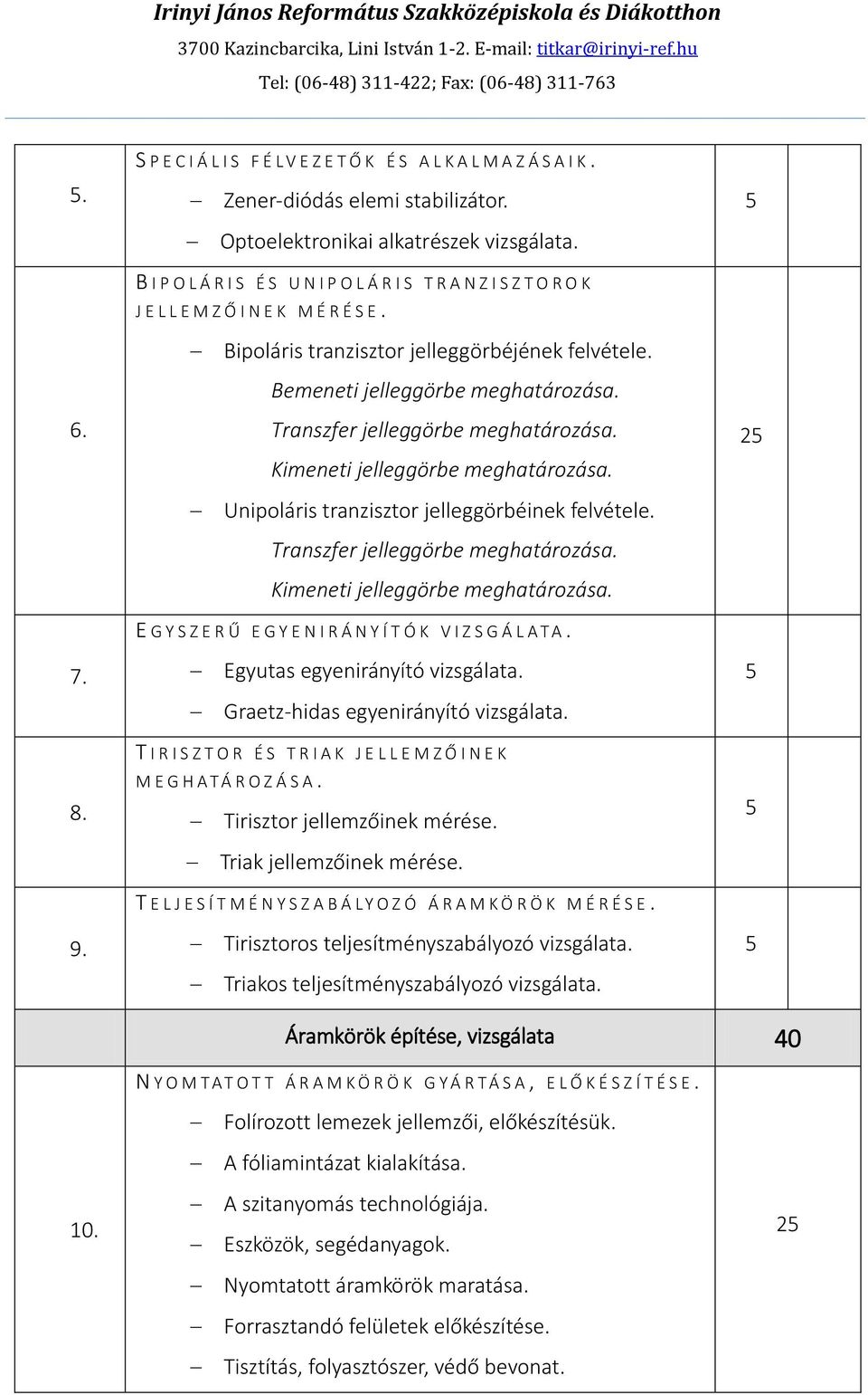 Bipoláris tranzisztor jelleggörbéjének felvétele. Bemeneti jelleggörbe meghatározása. Transzfer jelleggörbe meghatározása. Kimeneti jelleggörbe meghatározása.