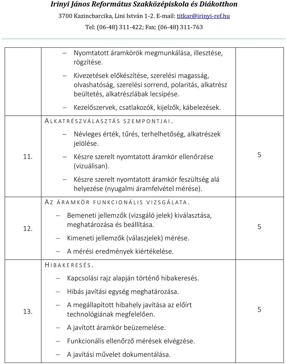 A L K A T R É S Z V Á L A S Z T Á S S Z E M P O N T J A I. Névleges érték, tűrés, terhelhetőség, alkatrészek jelölése. Készre szerelt nyomtatott áramkör ellenőrzése (vizuálisan).