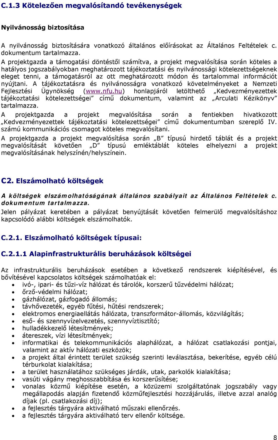 támogatásról az ott meghatározott módon és tartalommal információt nyújtani. A tájékoztatásra és nyilvánosságra vonatkozó követelményeket a Nemzeti Fejlesztési Ügynökség (www.nfu.