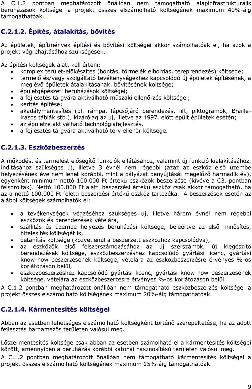 építésének, a meglévő épületek átalakításának, bővítésének költsége; épületgépészeti beruházások költségei; a fejlesztés tárgyára aktiválható műszaki ellenőrzés költségei; kerítés építése;