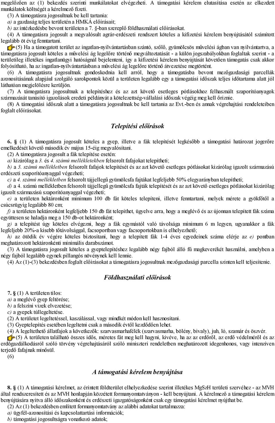 (4) A támogatásra jogosult a megvalósult agrár-erdészeti rendszert köteles a kifizetési kérelem benyújtásától számított legalább öt évig fenntartani.