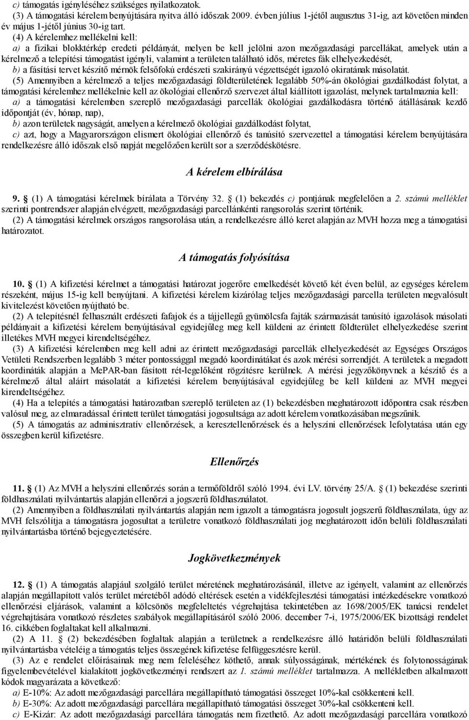 (4) A kérelemhez mellékelni kell: a) a fizikai blokktérkép eredeti példányát, melyen be kell jelölni azon mezőgazdasági parcellákat, amelyek után a kérelmező a telepítési támogatást igényli, valamint