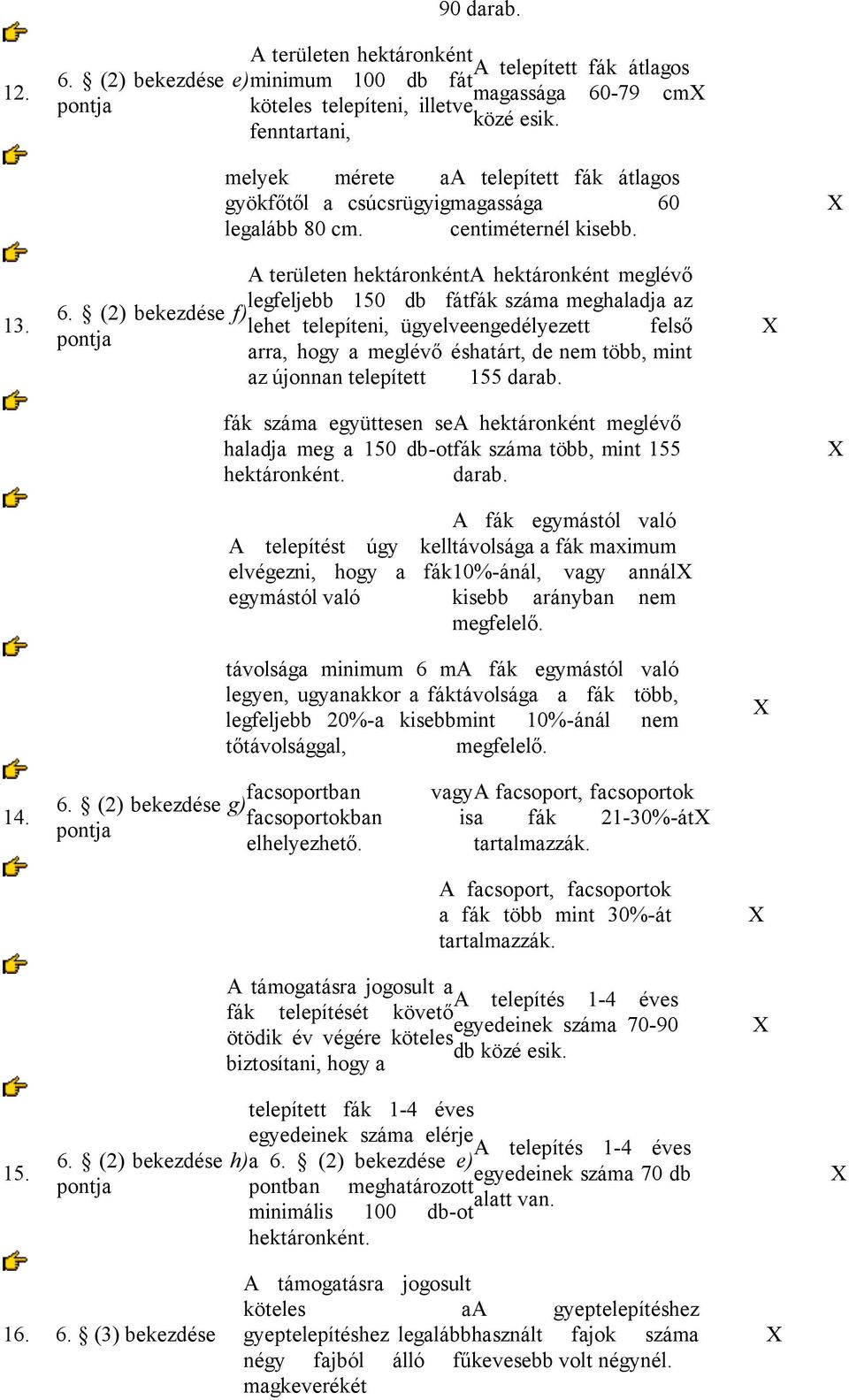A területen hektáronkénta hektáronként meglévő legfeljebb 150 db fátfák száma meghaladja az 6.