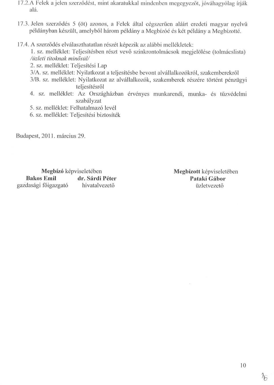 A szerződés elválaszthatatlan részét képezik az alábbi mellékletek : 1. sz. melléklet : Teljesítésben részt vevő szinkrontolmácsok megjelölése (tolmácslista) /üzleti titoknak minősül/ 2. sz. melléklet : Teljesítési Lap 3/A.